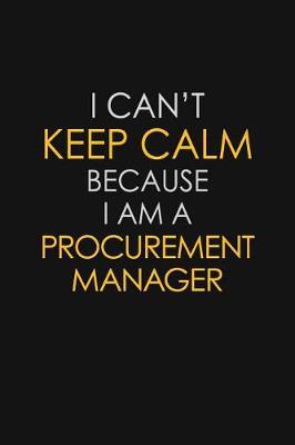 I Can't Keep Calm Because I Am A Procurement Manager by Blue Stone Publishers image