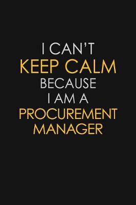 I Can't Keep Calm Because I Am A Procurement Manager by Blue Stone Publishers