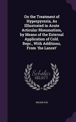 On the Treatment of Hyperpyrexia, as Illlustrated in Acute Articular Rheumatism, by Means of the External Application of Cold. Repr., with Additions, from 'The Lancet' image