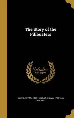 The Story of the Filibusters on Hardback by James Jeffrey 1847-1908 Roche