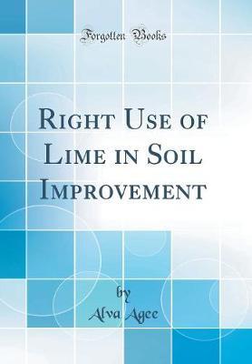 Right Use of Lime in Soil Improvement (Classic Reprint) by Alva Agee image