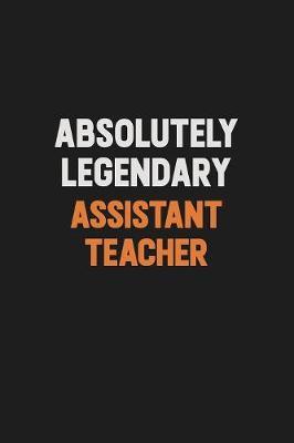 Absolutely Legendary Assistant Teacher by Camila Cooper