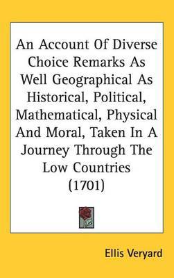 Account Of Diverse Choice Remarks As Well Geographical As Historical, Political, Mathematical, Physical And Moral, Taken In A Journey Through The Low Countries (1701) image