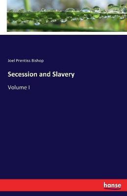 Secession and Slavery by Joel Prentiss Bishop image