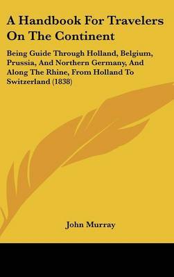 A Handbook for Travelers on the Continent: Being Guide Through Holland, Belgium, Prussia, and Northern Germany, and Along the Rhine, from Holland to Switzerland (1838) by John Murray image
