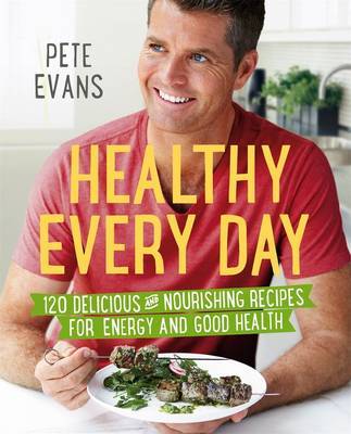 Healthy Every Day: 120 Delicious and Nourishing Recipes for Energy and Good Health by Pete Evans image