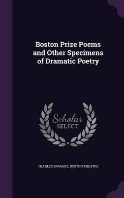 Boston Prize Poems and Other Specimens of Dramatic Poetry on Hardback by Charles Sprague