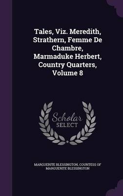 Tales, Viz. Meredith, Strathern, Femme de Chambre, Marmaduke Herbert, Country Quarters, Volume 8 by Marguerite Blessington image