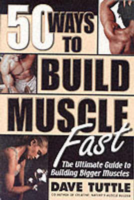 50 Ways to Build Muscle Fast: The Ulitmate Guide to Building Bigger Muscles by Dave Tuttle image