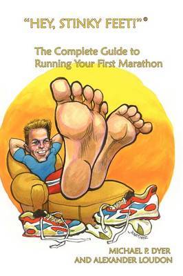 "Hey, Stinky Feet!" the Complete Guide to Running Your First Marathon by Michael, P. Dyer image