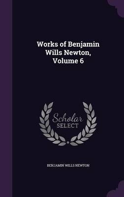 Works of Benjamin Wills Newton, Volume 6 by Benjamin Wills Newton image
