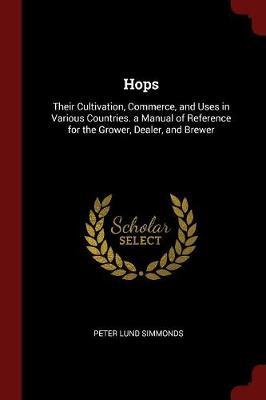 Hops; Their Cultivation, Commerce, and Uses in Various Countries. a Manual of Reference for the Grower, Dealer, and Brewer by Peter Lund Simmonds image