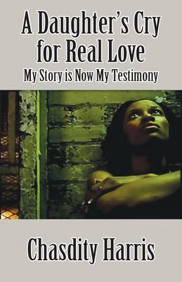 A Daughter's Cry for Real Love by Chasdity Harris