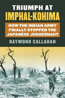 Triumph at Imphal-Kohima on Hardback by Raymond Callahan