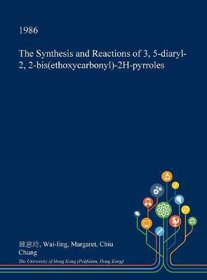 The Synthesis and Reactions of 3, 5-Diaryl-2, 2-Bis(ethoxycarbonyl)-2h-Pyrroles by Wai-Ling Margaret Chiu Chung image