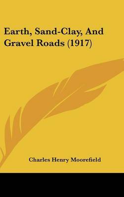 Earth, Sand-Clay, and Gravel Roads (1917) by Charles Henry Moorefield image