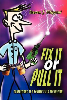 Fix It or Pull It: Confessions of a Former Field Technician by Steven J Filippini image