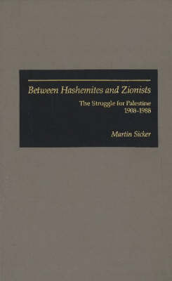 Between Hashemites and Zionists on Hardback by Martin Sicker