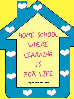 Home School: Where Learning is for Life by Jacqueline Olivia Cross image