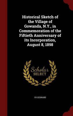 Historical Sketch of the Village of Gowanda, N.Y., in Commemoration of the Fiftieth Anniversary of Its Incorporation, August 8, 1898 by I R Leonard image