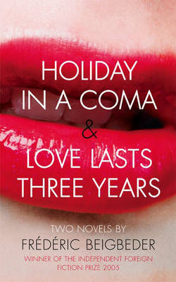 Holiday in a Coma: AND Love Lasts Three Years: Two Novels by Frederic Beigbeder by Frederic Beigbeder image