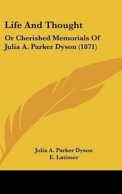 Life And Thought: Or Cherished Memorials Of Julia A. Parker Dyson (1871) on Hardback by Julia A Parker Dyson