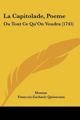 La Capitolade, Poeme: Ou Tout Ce Qu'On Voudra (1745) on Paperback by "Momus"