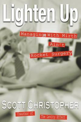 Lighten Up: Managing with Mirth Ain't Rocket Surgery by Scott Christopher image