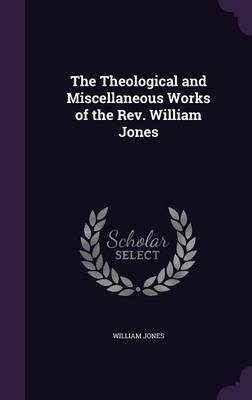The Theological and Miscellaneous Works of the REV. William Jones by William Jones image