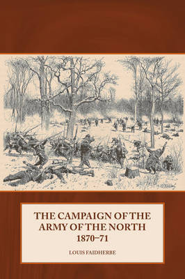 The Campaign of the Army of the North 1870 - 71 by Louis Faidherbe