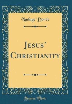 Jesus' Christianity (Classic Reprint) by Nadage Doree image
