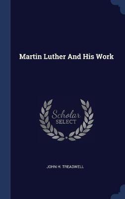 Martin Luther and His Work by John H Treadwell image