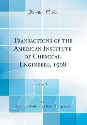Transactions of the American Institute of Chemical Engineers, 1908, Vol. 1 (Classic Reprint) by American Institute of Chemica Engineers image