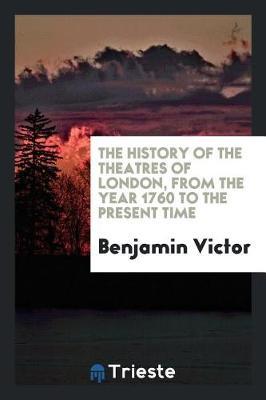 The History of the Theatres of London, from the Year 1760 to the Present Time by Benjamin Victor image