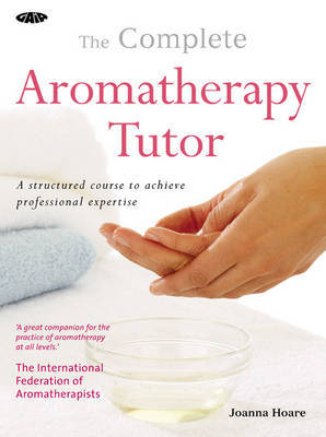 The Complete Aromatherapy Tutor: Everything You Need to Achieve Professional Expertise by Joanna Hoare image