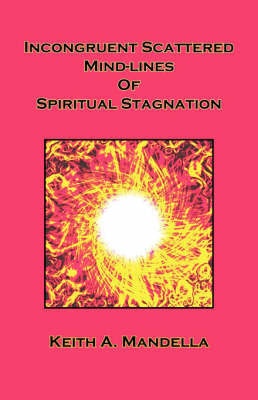 Incongruent Scattered Mind-Lines of Spiritual Stagnation on Paperback by Keith A. Mandella