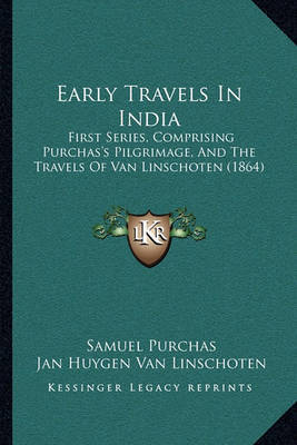Early Travels in India Early Travels in India: First Series, Comprising Purchas's Pilgrimage, and the Travefirst Series, Comprising Purchas's Pilgrimage, and the Travels of Van Linschoten (1864) Ls of Van Linschoten (1864) by Jan Huygen Van Linschoten image