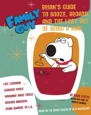 Family Guy - Brian Griffin's Guide to Booze, Broads and …: the Lost Art of Being a Man by Andrew Goldberg image