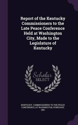 Report of the Kentucky Commissioners to the Late Peace Conference Held at Washington City, Made to the Legislature of Kentucky image