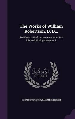 The Works of William Robertson, D. D... by Dugald Stewart image