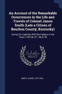 An Account of the Remarkable Occurrences in the Life and Travels of Colonel James Smith (Late a Citizen of Bourbon County, Kentucky) by James Smith image