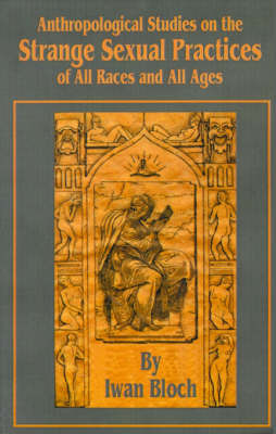 Anthropological Studies on the Strange Sexual Practices of All Races and All Ages on Paperback by Iwan Bloch