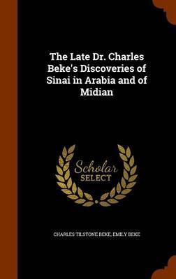 The Late Dr. Charles Beke's Discoveries of Sinai in Arabia and of Midian by Charles Tilstone Beke image