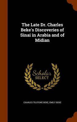 The Late Dr. Charles Beke's Discoveries of Sinai in Arabia and of Midian on Hardback by Charles Tilstone Beke