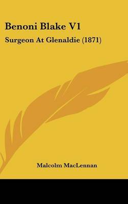 Benoni Blake V1: Surgeon at Glenaldie (1871) on Hardback by Malcolm MacLennan