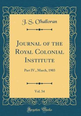 Journal of the Royal Colonial Institute, Vol. 34 by J S O'Halloran image