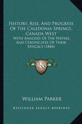 History, Rise, and Progress of the Caledonia Springs, Canada West: With Analyses of the Waters, and Certificates of Their Efficacy (1844) by William Parker image