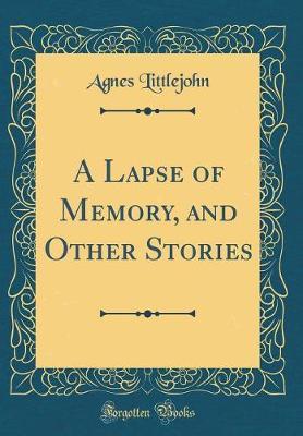 A Lapse of Memory, and Other Stories (Classic Reprint) by Agnes Littlejohn image