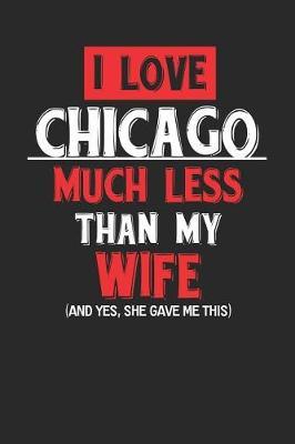 I Love Chicago Much Less Than My Wife (and Yes, She Gave Me This) by Maximus Designs image