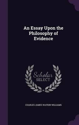 An Essay Upon the Philosophy of Evidence by Charles James Watkin Williams image